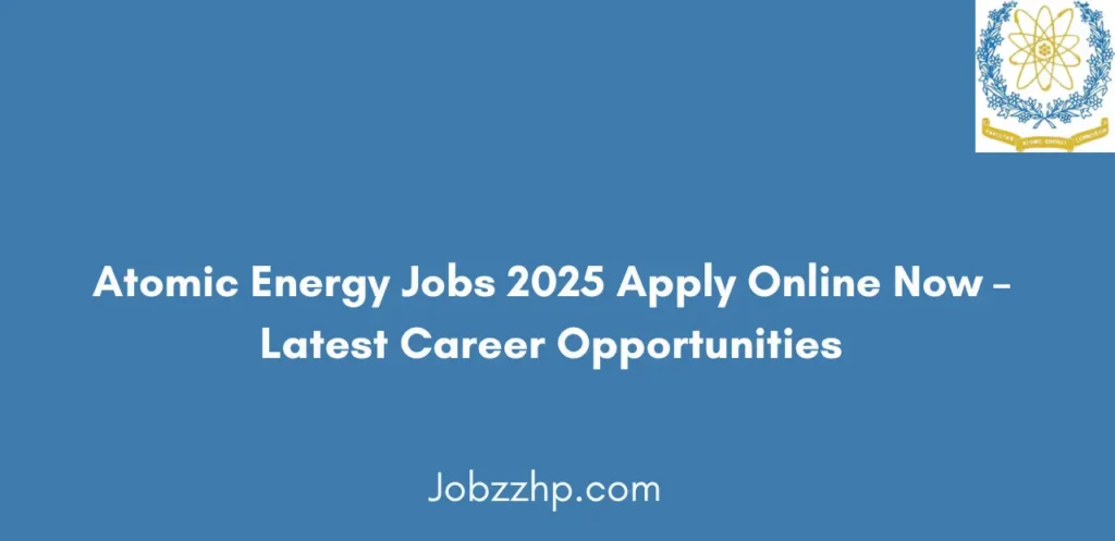 Atomic Energy Jobs 2025 Apply Online Now Latest Career Opportunities